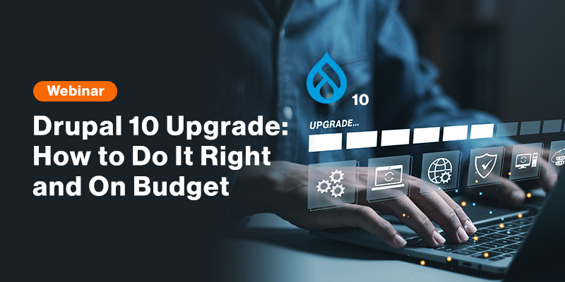 Drupal 10 Upgrade: How to Do It Right and On Budget Drupal 10 Upgrade: How to Do It Right and On Budget