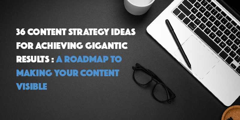 36 Content Strategy Ideas for Achieving Gigantic Results: A Roadmap to Making Your Content Visible 36 Content Strategy Ideas for Achieving Gigantic Results: A Roadmap to Making Your Content Visible