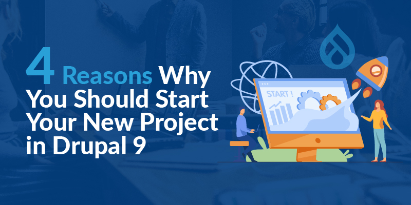 4 Reasons Why You Should Start Your New Project in Drupal 9 4 Reasons Why You Should Start Your New Project in Drupal 9