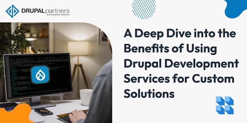 A Deep Dive into the Benefits of Using Drupal Development Services for Custom Solutions A Deep Dive into the Benefits of Using Drupal Development Services for Custom Solutions