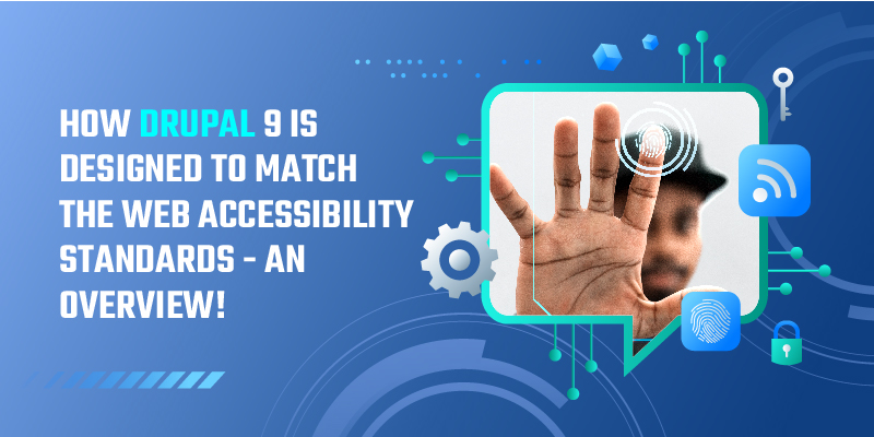 How Drupal 9 Is Designed To Match The Web Accessibility Standards - An Overview! How Drupal 9 Is Designed To Match The Web Accessibility Standards - An Overview!
